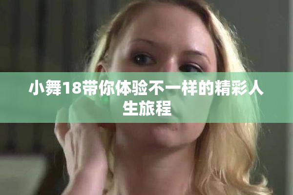 小舞18带你体验不一样的精彩人生旅程