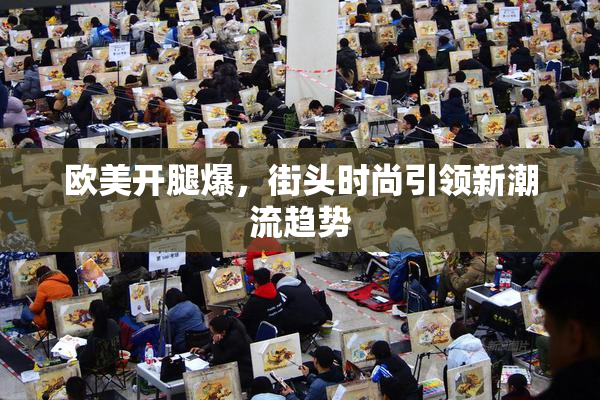 欧美开腿爆，街头时尚引领新潮流趋势