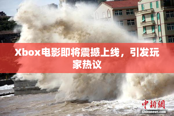 Xbox电影即将震撼上线，引发玩家热议