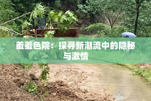 羞羞色院：探寻新潮流中的隐秘与激情