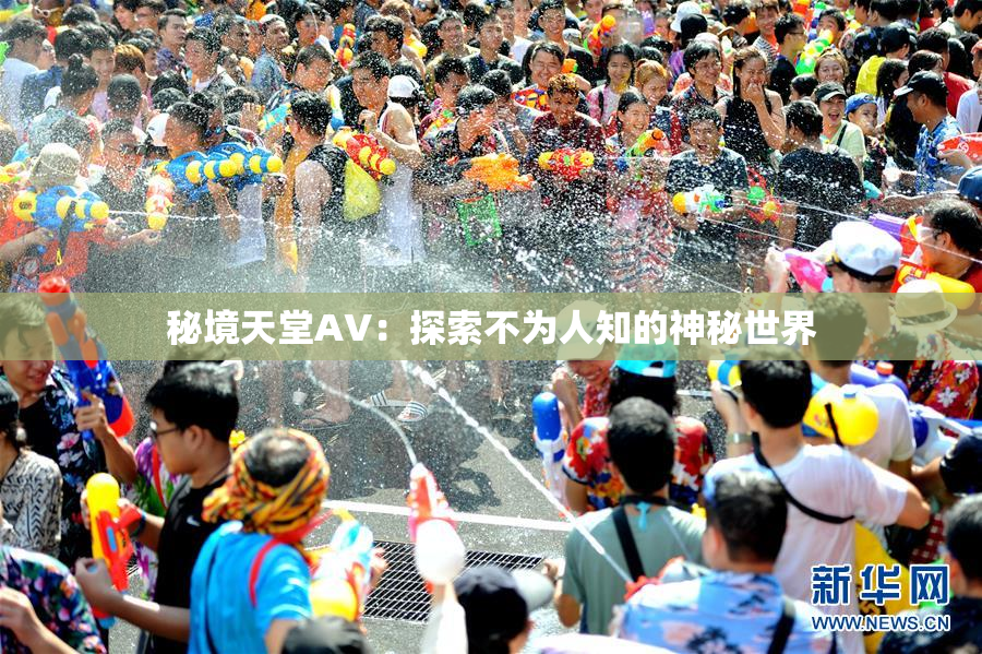 秘境天堂AV：探索不为人知的神秘世界