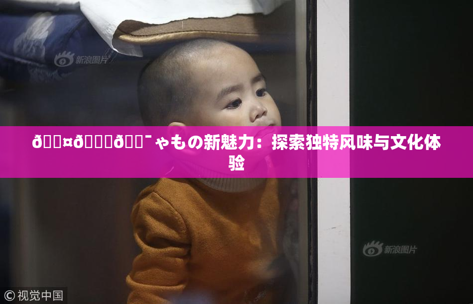 🖤🌃🔯ゃもの新魅力：探索独特风味与文化体验