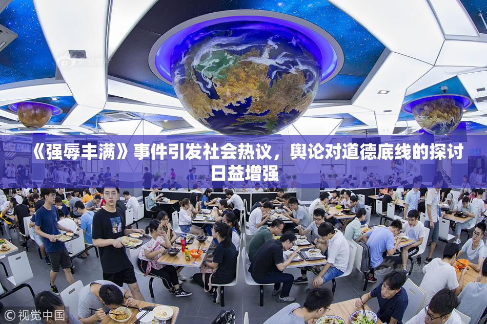《强辱丰满》事件引发社会热议，舆论对道德底线的探讨日益增强