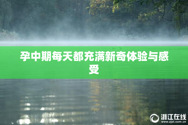 孕中期每天都充满新奇体验与感受