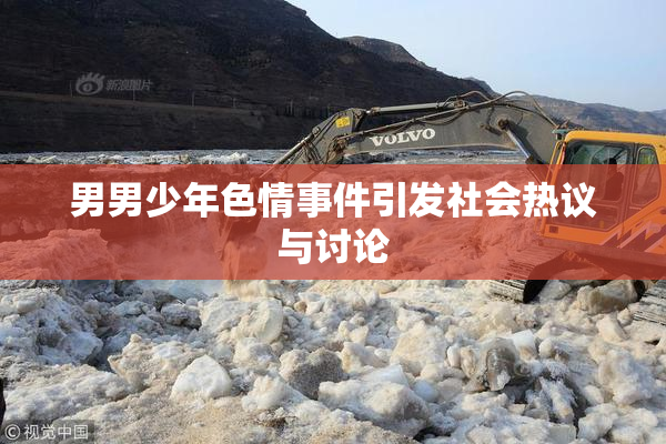 男男少年色情事件引发社会热议与讨论