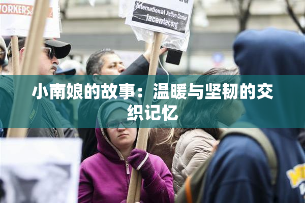 小南娘的故事：温暖与坚韧的交织记忆
