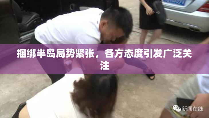 捆绑半岛局势紧张，各方态度引发广泛关注