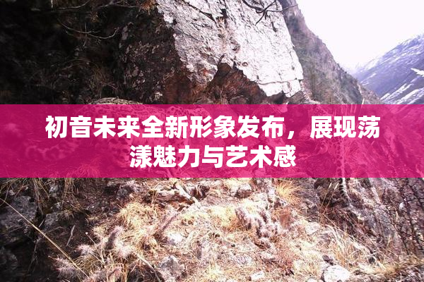 初音未来全新形象发布，展现荡漾魅力与艺术感
