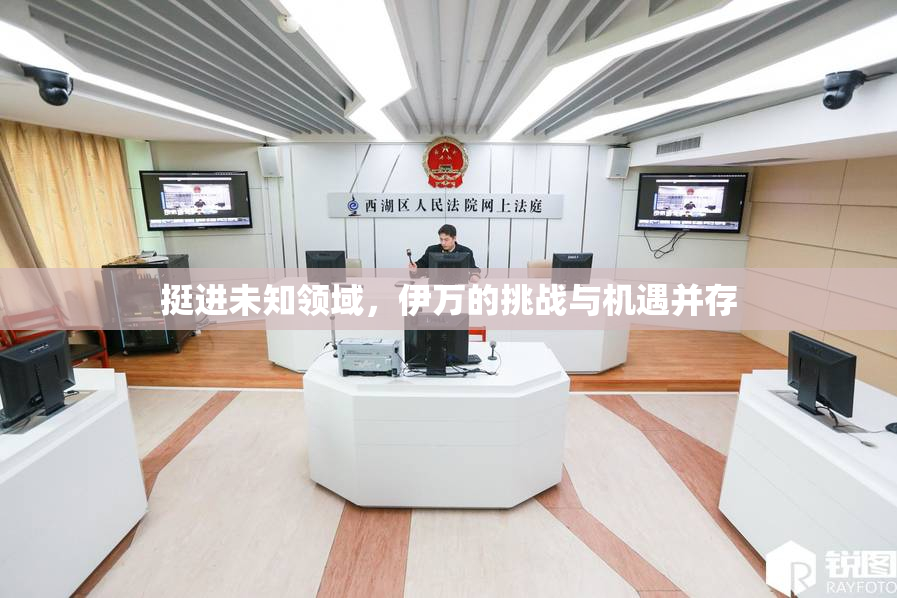 挺进未知领域，伊万的挑战与机遇并存
