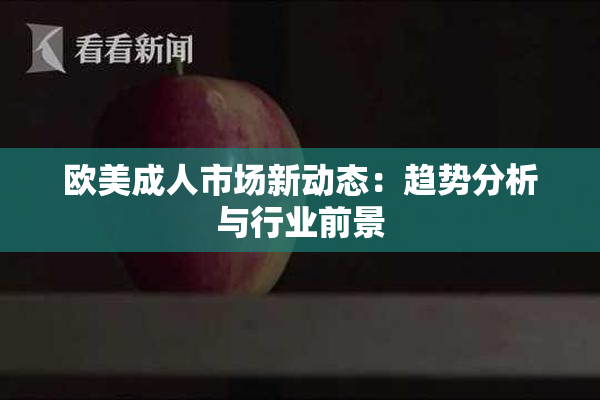 欧美成人市场新动态：趋势分析与行业前景