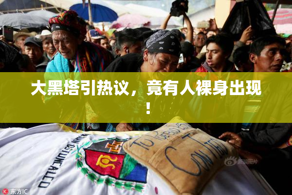 大黑塔引热议，竟有人裸身出现！