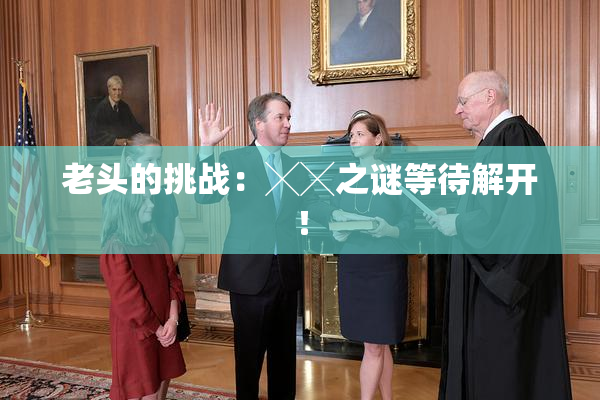 老头的挑战：╳╳之谜等待解开！