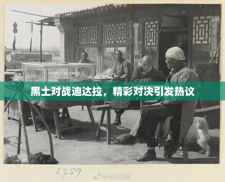 黑土对战迪达拉，精彩对决引发热议