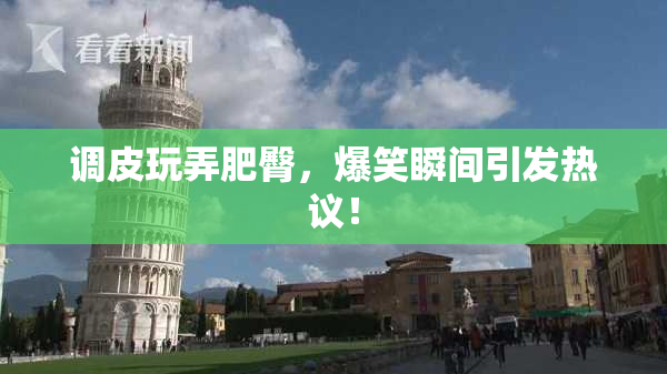调皮玩弄肥臀，爆笑瞬间引发热议！