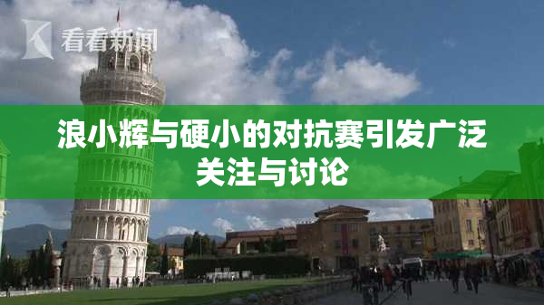浪小辉与硬小的对抗赛引发广泛关注与讨论