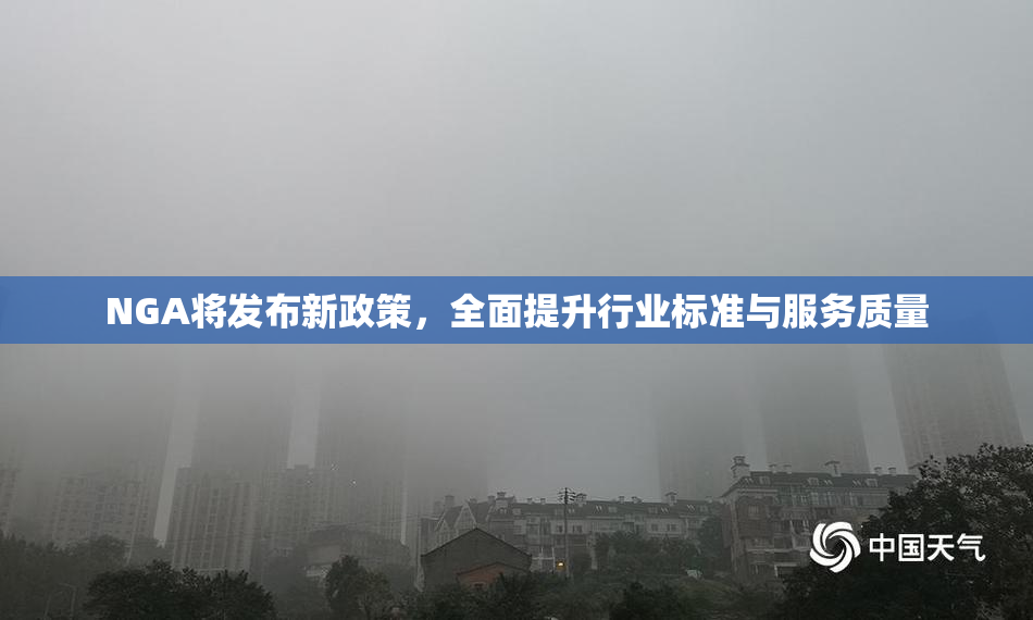 NGA将发布新政策，全面提升行业标准与服务质量