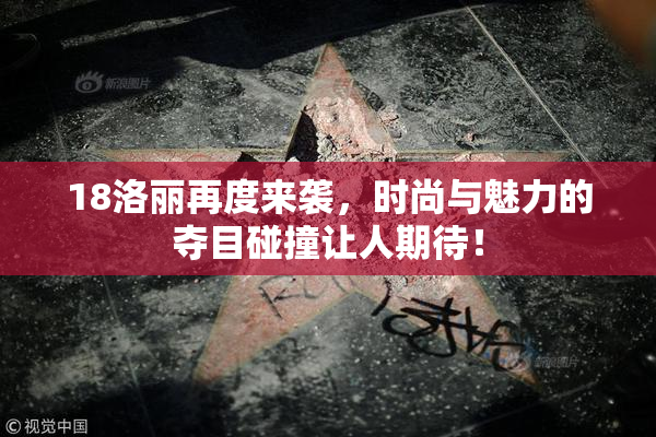 18洛丽再度来袭，时尚与魅力的夺目碰撞让人期待！