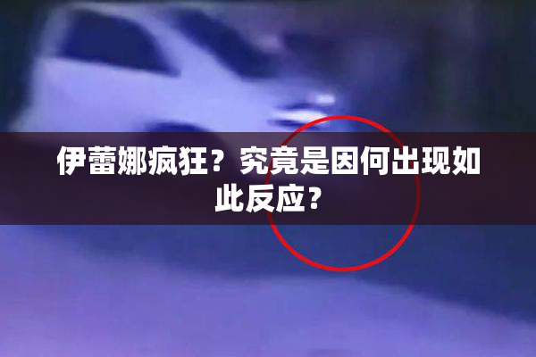 伊蕾娜疯狂？究竟是因何出现如此反应？