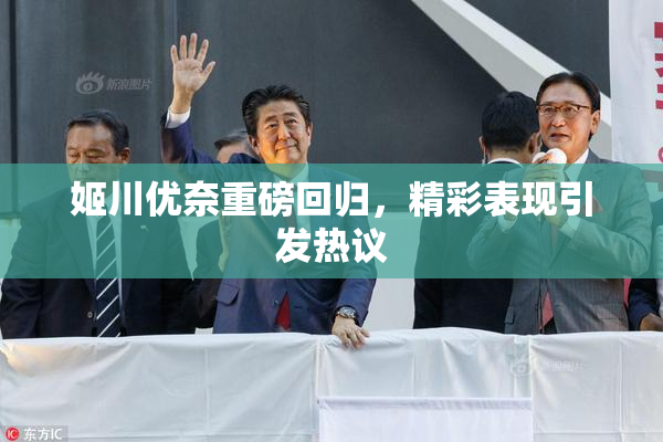 姬川优奈重磅回归，精彩表现引发热议