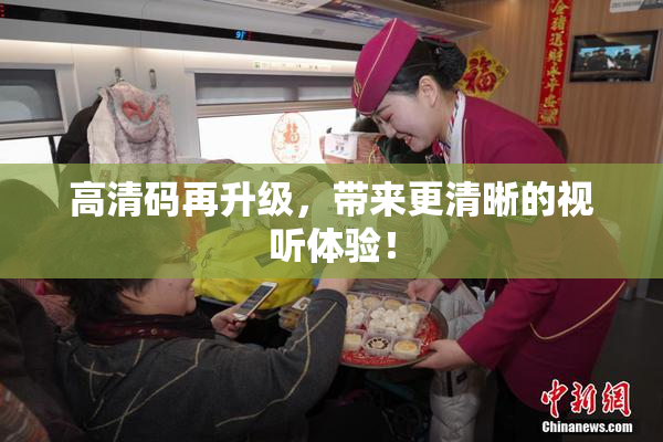 高清码再升级，带来更清晰的视听体验！