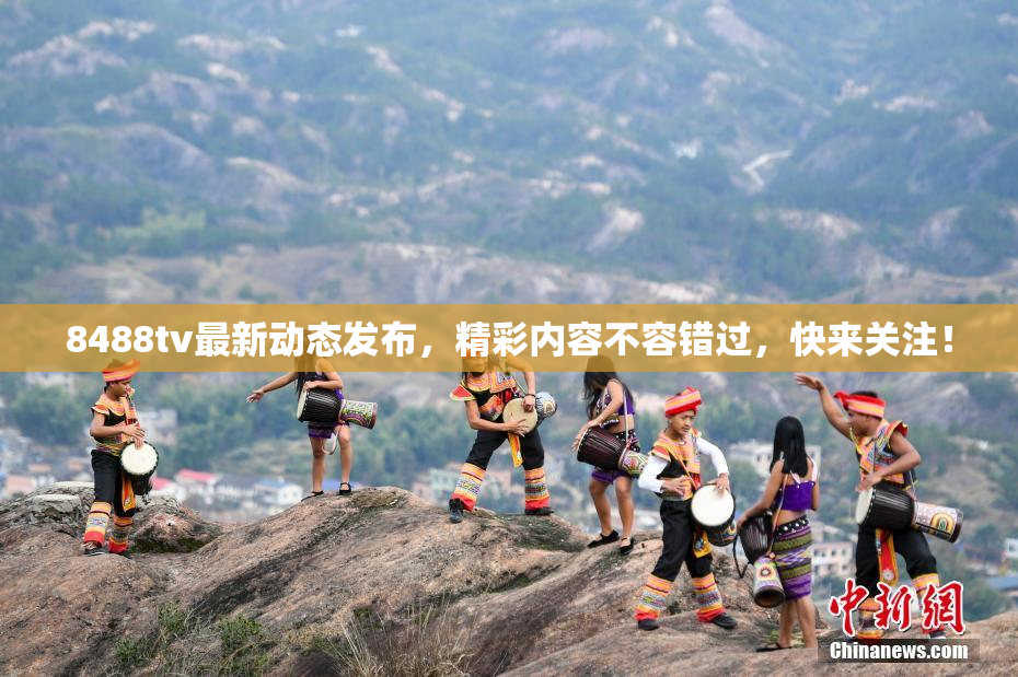 8488tv最新动态发布，精彩内容不容错过，快来关注！