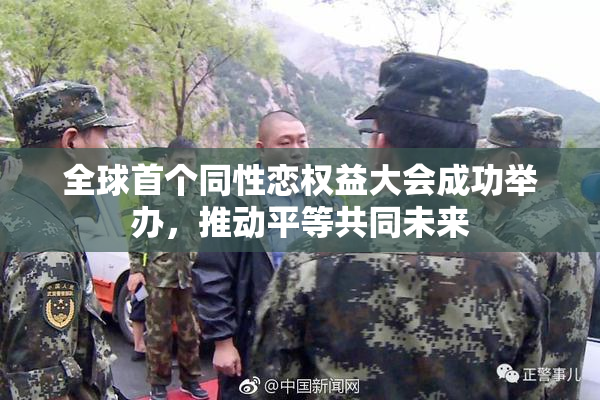 全球首个同性恋权益大会成功举办，推动平等共同未来