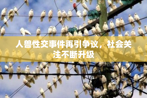 人兽性交事件再引争议，社会关注不断升级