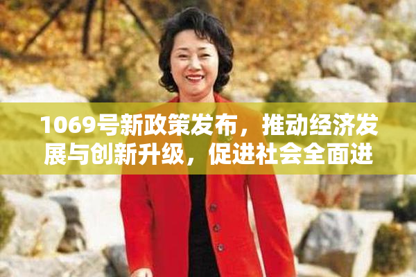 1069号新政策发布，推动经济发展与创新升级，促进社会全面进步。