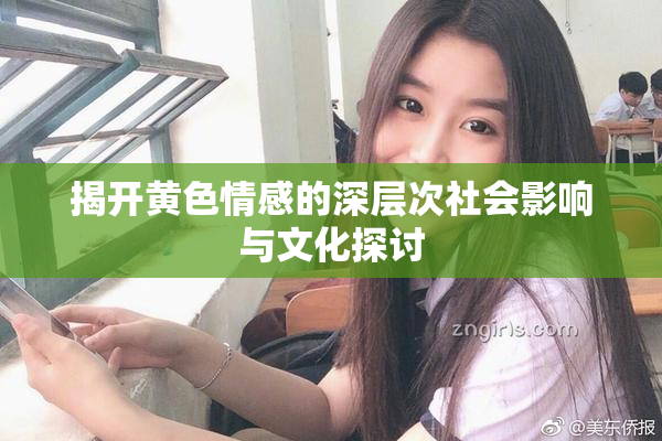 揭开黄色情感的深层次社会影响与文化探讨