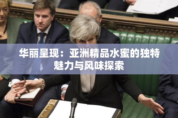 华丽呈现：亚洲精品水蜜的独特魅力与风味探索