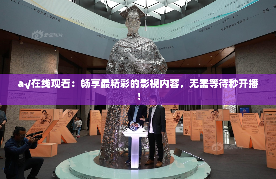 a√在线观看：畅享最精彩的影视内容，无需等待秒开播！