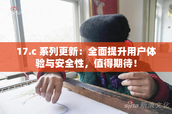 17.c 系列更新：全面提升用户体验与安全性，值得期待！