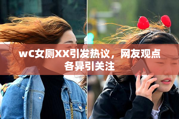 wC女厕XX引发热议，网友观点各异引关注