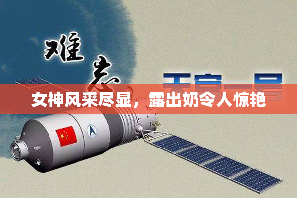 女神风采尽显，露出奶令人惊艳