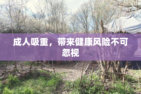 成人吸重，带来健康风险不可忽视