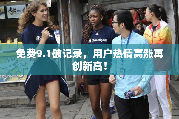 免费9.1破记录，用户热情高涨再创新高！