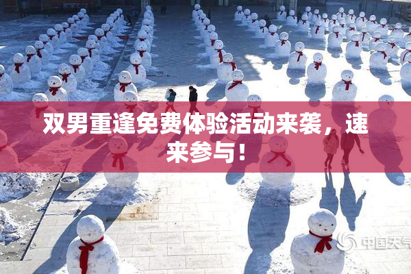 双男重逢免费体验活动来袭，速来参与！
