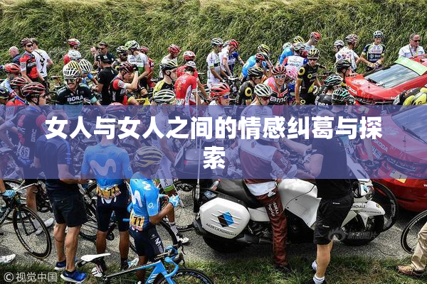 女人与女人之间的情感纠葛与探索