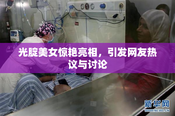 光腚美女惊艳亮相，引发网友热议与讨论