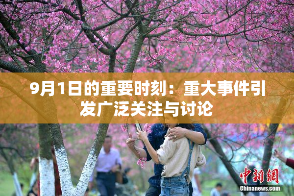9月1日的重要时刻：重大事件引发广泛关注与讨论