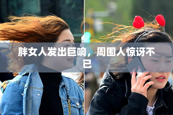 胖女人发出巨响，周围人惊讶不已
