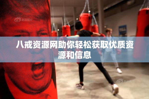 八戒资源网助你轻松获取优质资源和信息