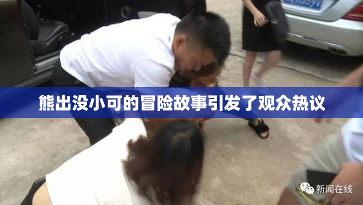 熊出没小可的冒险故事引发了观众热议