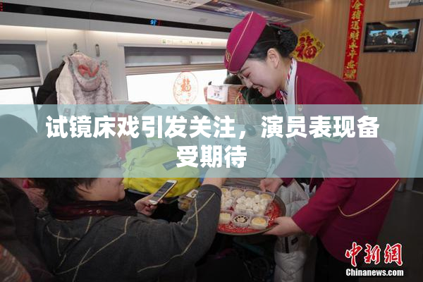 试镜床戏引发关注，演员表现备受期待