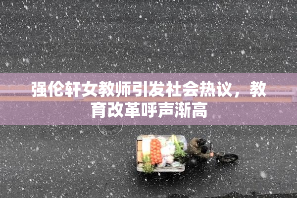 强伦轩女教师引发社会热议，教育改革呼声渐高