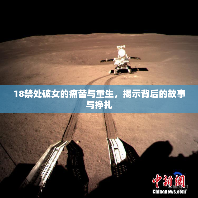 18禁处破女的痛苦与重生，揭示背后的故事与挣扎