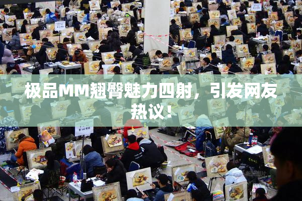 极品MM翘臀魅力四射，引发网友热议！