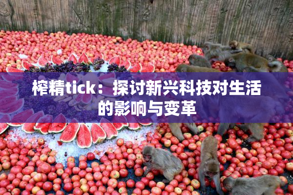 榨精tick：探讨新兴科技对生活的影响与变革