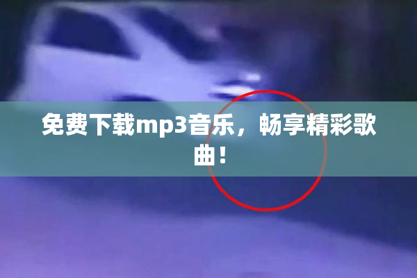 免费下载mp3音乐，畅享精彩歌曲！
