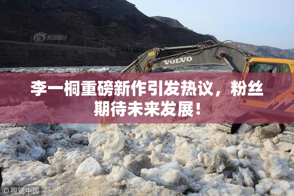 李一桐重磅新作引发热议，粉丝期待未来发展！